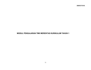 DRAF271010




MODUL PENGAJARAN TMK MERENTAS KURIKULUM TAHUN 1




                         31
 
