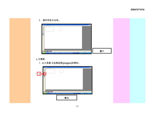 DRAF271010



 3． 圆形将显示出来。




                              图八


c. 三角形
 1. 从工具箱 点选多边形(polygon)的图标。




 1




                图九


                        61
 