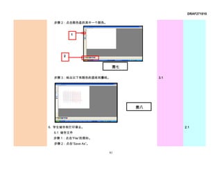 DRAF271010

  步骤 2：点击颜色盘的其中一个颜色。


          1




      2


                        图七

  步骤 3：绘出以下有颜色的直线和叠线。             3.1




                             图八




6. 学生储存和打印课业。                           2.1
  6.1 储存文件
 步骤 1：点击“File”的图标。
  步骤 2：点击“Save As”。

                       81
 