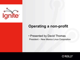 Operating a non-profit

• Presented by David Thomas
President – New Mexico Linux Corporation
 