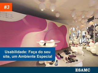 Usabilidade: Faça do seu
site, um Ambiente Especial
#3
 