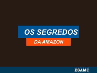 OS SEGREDOS
DA AMAZON
 