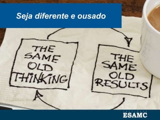 Seja diferente e ousado
 