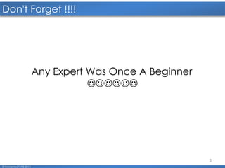 3
Don't Forget !!!!
© Mohamed F.A.B 2015
Any Expert Was Once A Beginner

 