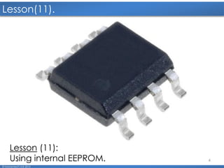 4
Lesson(11).
© Mohamed F.A.B 2015
Lesson (11):
Using internal EEPROM.
 