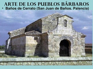 • Baños de Cerrato (San Juan de Baños. Palencia)
Arte de los pueblos bárbaros
 