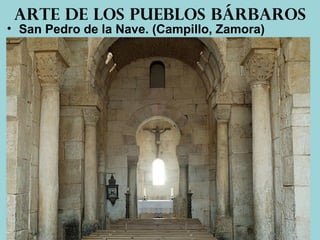 • San Pedro de la Nave. (Campillo, Zamora)
Arte de los pueblos bárbaros
 