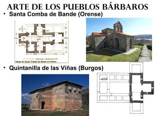 • Santa Comba de Bande (Orense)
• Quintanilla de las Viñas (Burgos)
Arte de los pueblos bárbaros
 
