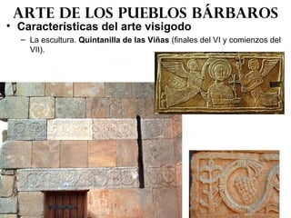 • Características del arte visigodo
– La escultura. Quintanilla de las Viñas (finales del VI y comienzos del
VII).
Arte de los pueblos bárbaros
 