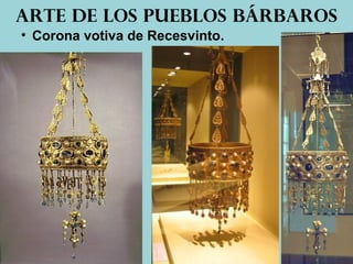 • Corona votiva de Recesvinto.
.
Arte de los pueblos bárbaros
 