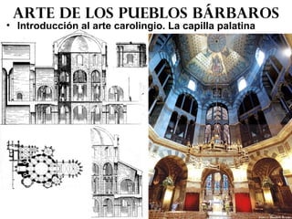 • Introducción al arte carolingio. La capilla palatina
Arte de los pueblos bárbaros
 
