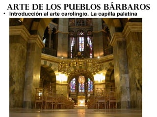• Introducción al arte carolingio. La capilla palatina
Arte de los pueblos bárbaros
 
