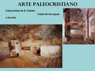 Arte paleocristiano
Catacumbas de S. Calixto:
Cripta de los papas
y lóculos
 
