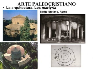 Arte paleocristiano
• La arquitectura. Los martyria
Santo Stefano. Roma
 