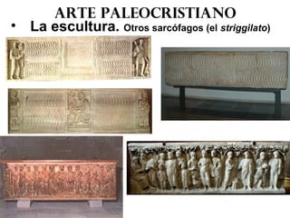 Arte paleocristiano
• La escultura. Otros sarcófagos (el striggilato)
 