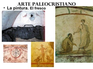 Arte paleocristiano
• La pintura. El fresco
 
