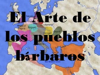 El Arte de
los pueblos
bárbaros
 