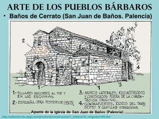 • Baños de Cerrato (San Juan de Baños. Palencia)
Arte de los pueblos bárbaros
http://editorial.cda.ulpgc.es/estructuras/construccion/1_historia/16_visigoda/c165.htm
 