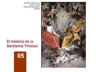 BALEN, Hendrick van
Santa Trinidad
1620s Sint-Jacobskerk,
Anberes
El misterio de la
Santísima Trinidad
05
 