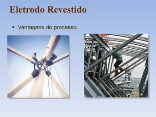 Eletrodo Revestido
 Vantagens do processo
 