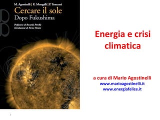 Energia e crisi
climatica
a cura di Mario Agostinelli
www.marioagostinelli.it
www.energiafelice.it
1
 