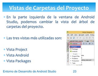 Entorno de Desarrollo Android Studio
Diseño y Desarrollo De App Para Móviles
Vistas de Carpetas del Proyecto
23
 