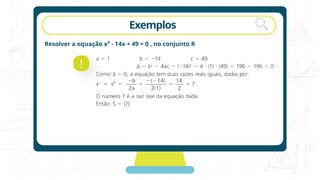 rotação Exemplos
Resolver a equação x² - 14x + 49 = 0 , no conjunto R
!
 