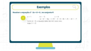 rotação Exemplos
Resolver a equação x² - 5x + 8 = 0 , no conjunto R
!
 