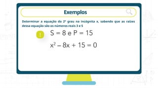 rotação Exemplos
Determinar a equação do 2º grau na incógnita x, sabendo que as raízes
dessa equação são os números reais 3 e 5
!
 