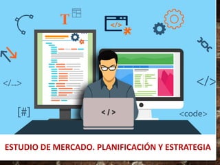 ESTUDIO DE MERCADO. PLANIFICACIÓN Y ESTRATEGIA
 