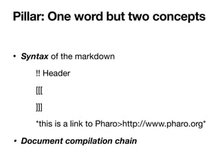 • Syntax of the markdown

!! Header 

[[[

]]]

*this is a link to Pharo>http://www.pharo.org*

• Document compilation cha...