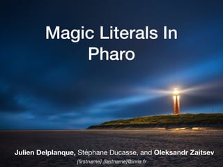 Magic Literals In
Pharo
Julien Delplanque, Stéphane Ducasse, and Oleksandr Zaitsev
{ﬁrstname}.{lastname}@inria.fr
 