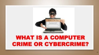 34
WHAT IS A COMPUTER
CRIME OR CYBERCRIME?
 