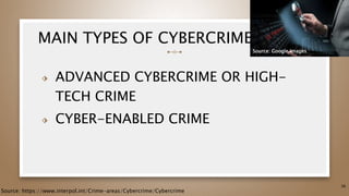 MAIN TYPES OF CYBERCRIME
⬗ ADVANCED CYBERCRIME OR HIGH-
TECH CRIME
⬗ CYBER-ENABLED CRIME
38
Source: https://www.interpol.int/Crime-areas/Cybercrime/Cybercrime
Source: Google Images
 