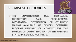 5 – MISUSE OF DEVICES
⬗ THE UNAUTHORIZED USE, POSSESSION,
PRODUCTION, SALE, PROCUREMENT,
IMPORTATION, DISTRIBUTION, OR OTHERWISE
MAKING AVAILABLE, OF DEVICES, COMPUTER
PROGRAM DESIGNED OR ADAPTED FOR THE
PURPOSE OF COMMITTING ANY OF THE OFFENSES
STATED IN REPUBLIC ACT 10175.
47
Source: https://bit.ly/2ITocCF
Source: Google Images
 
