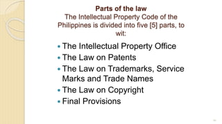 Parts of the law
The Intellectual Property Code of the
Philippines is divided into five [5] parts, to
wit:
 The Intellectual Property Office
 The Law on Patents
 The Law on Trademarks, Service
Marks and Trade Names
 The Law on Copyright
 Final Provisions
66
 