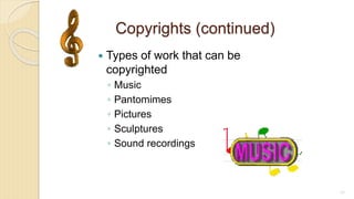 Copyrights (continued)
 Types of work that can be
copyrighted
◦ Music
◦ Pantomimes
◦ Pictures
◦ Sculptures
◦ Sound recordings
77
 