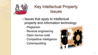 Key Intellectual Property
Issues
 Issues that apply to intellectual
property and information technology
◦ Plagiarism
◦ Reverse engineering
◦ Open source code
◦ Competitive intelligence
◦ Cybersquatting
89
 