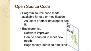 Open Source Code
 Program source code made
available for use or modification
◦ As users or other developers see
fit
 Basic premise
◦ Software improves
◦ Can be adapted to meet new
needs
◦ Bugs rapidly identified and fixed
93
 