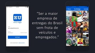 © 2013 Page | 4
“Ser a maior
empresa de
entregas do Brasil
sem frota de
veículos e
empregados.”
 