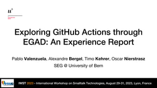 Exploring GitHub Actions through EGAD: An Experience Report