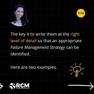 The key it to write them at the right
level of detail so that an appropriate
Failure Management Strategy can be
identified.
Here are two examples.
7/16
 