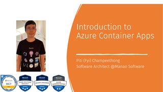 Introduction to
Azure Container Apps
Piti (Fyi) Champeethong
Software Architect @Manao Software
 