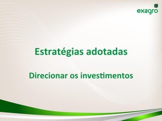 Estratégias	
  adotadas	
  
Direcionar	
  os	
  invesKmentos	
  
 
