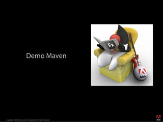 Demo Maven




                                                                  ®




Copyright 2008 Adobe Systems Incorporated. All rights reserved.
 