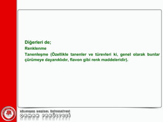 Diğerleri de; Renklenme Tanenleşme (Özellikle tanenler ve türevleri ki, genel olarak bunlar çürümeye dayanıklıdır, flavon gibi renk maddeleridir).   