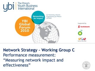 Network Strategy – Working Group C
Performance measurement:
“Measuring network impact and
effectiveness”
 