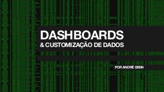 DASHBOARDS
& CUSTOMIZAÇÃO DE DADOS

POR ANDRÉ GIBIN

 