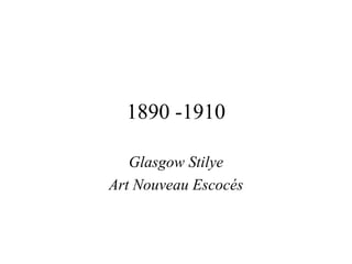 1890 -1910

   Glasgow Stilye
Art Nouveau Escocés
 