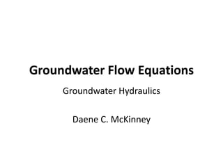 Groundwater Flow Equations
Groundwater Hydraulics
Daene C. McKinney
 